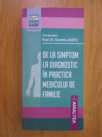 Anticariat: Dumitru Matei - De la simptom la diagnostic in practica medicului de familie