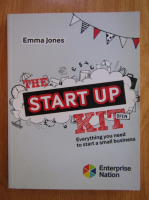 Emma Jones - Start Up Kit. Everything You Need to Start a Small Business