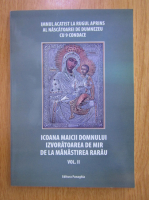 Icoana Maicii Domnului izvoratoare de mir de la Manastirea Rarau (volumul 2)