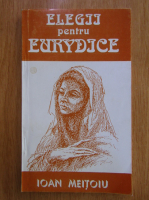 Anticariat: Ioan Meitoiu - Elegii pentru Eurydice