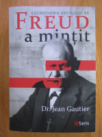Jean Gautier - Freud a mintit. Escrocheria secolului XX
