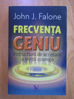 John J. Falone - Frecventa geniu. Instuctiuni de accesare a Mintii cosmice