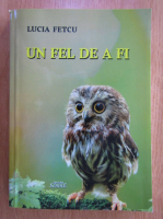 Lucia Fetcu - Un fel de a fi