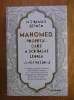 Anticariat: Mohamad Jebara - Mahomed, profetul care a schimbat lumea