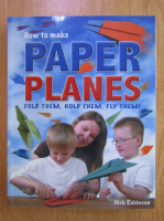 Anticariat: Nick Robinson - How to Make Paper Planes