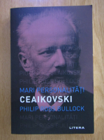 Philip Ross Bullock - Mari personalitati. Piotr Ceaikovski