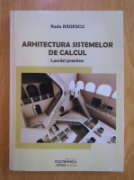 Radu Radescu - Arhitectura sistemelor de calcul. Lucrari practice