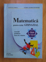 Tatiana Udrea - Matematica pentru ciclul gimnazial. Exercitii, probleme si teste de evaluare pentru clasa a VI-a