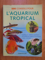 500 conseils pour l'aquarium tropical