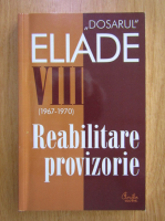 Anticariat: Dosarul Mircea Eliade, volumul 8. Reabilitare provizorie