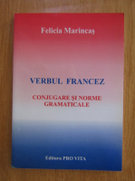 Felicia Marincas - Verbul francez. Conjugare si norme gramaticale