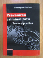 Anticariat: Gheorghe Florian - Prevenirea criminalitatii. Teorie si practica