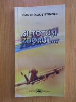 Ioan Dragos Stinghe - Si totusi zborul...