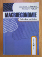 Ioan Eugen Tiganescu - Macroeconomie. O abordare cantitativa