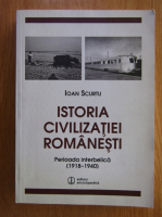 Ioan Scurtu - Istoria civilizatiei romanesti. Perioada interbelica