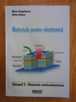 Anticariat: Marin Dragulinescu - Materiale pentru electronica, volumul 2. Materiale semiconductoare