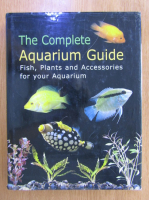 Anticariat: The Complete Aquarium Guide. Fish, Plants and Accessories for Your Aquarium