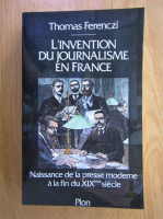 Thomas Ferenczi - L'invention du journalisme en France