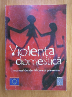 Victoria Stoiciu - Violenta domestica. Manual de prevenire si combatere