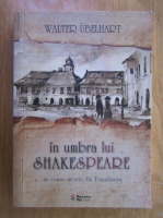 Walter Ubelhart - In umbra lui Shakespeare
