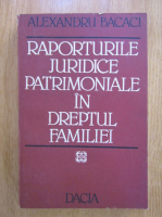 Alexandru Bacaci - Raporturile juridice patrimoniale in dreptul familiei