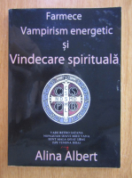 Alina Albert - Farmece. Vampirism energetic si vindecare spirituala