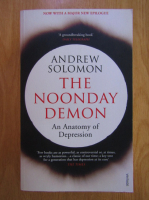 Anticariat: Andrew Solomon - The Noonday Demon. An Anatomy of Depression