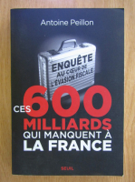 Anticariat: Antoine Peillon - Ces 600 milliards qui manquent a la France
