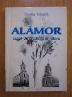 Cecilia Gandila - Alamor. Izvor de credinta si iubire