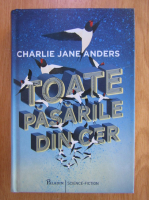 Charlie Jane Anders - Toate pasarile din cer