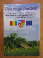 Anticariat: De-a lungul frontierei. La aniverasarea a 10 ani de colaborare intre localitatile de frontiera ale Judetelor Arad si Bekes