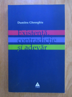 Anticariat: Dumitru Gheorghiu - Existenta, contradictie si adevar