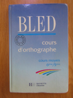 Edouard Bled - Cours d'orthographe. Cours moyen 6eme-5eme