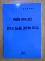 Ilie Torsan - Mihai Eminescu. Investigatie criptologica