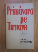 Lucia Demetrius - Primavara pe Tarnave (volumul 2)