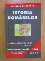 Mariana Lapazan - Istoria romanilor. Rezolvarea celor 100 de variante pentru Testarea nationala 2007