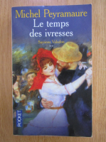 Michel Peyramaure - Le temps des ivresses (volumul 2)