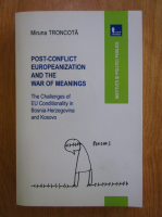 Miruna Troncota - Post-Conflict Europeanization and the War of Meanings