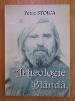 Petre Stoica - Arheologie blanda