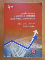 Silvia Elena Cristache - Lucrari aplicative de statistica si econometrie pentru administrarea afacerilor