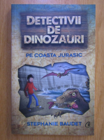 Stephanie Baudet - Detectivii de Dinozauri. Pe Coasta Jurasic