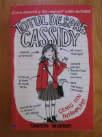 Anticariat: Tamsyn Murray - Totul despre Cassidy. Geniu din intamplare