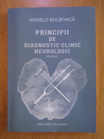 Angelo Bulboaca - Principii de diagnostic clinic neurologic (volumul 1)