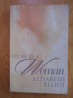 Elisabeth Elliot - Let Me Be a Woman