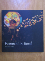 Fasnacht in Basel. A Visitor's Guide