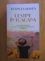 Anticariat: Frances Mayes - Destine in Toscana