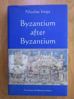 Nicolae Iorga - Byzantium after Byzantium