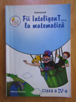 Probleme propuse pentru Concursul Fii Inteligent la Matematica. Anul Scolar 2012-2013, clasa a IV-a