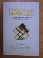 Ravi Zacharias - Logica lui Dumnezeu. 52 de idei crestine esentiale pentru inima si minte