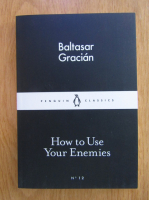 Baltasar Gracian - How to Use Your Enemies